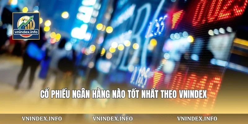Cổ Phiếu Ngân Hàng Nào Tốt Nhất