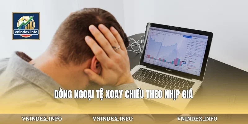 Dòng ngoại tệ xoay chiều theo nhịp giá