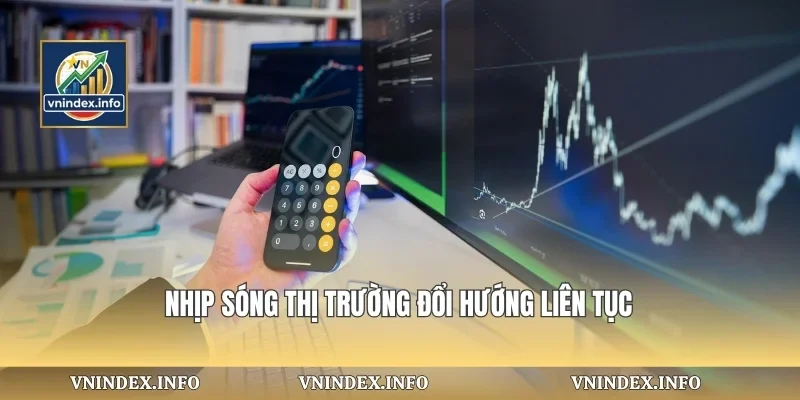 Nhịp sóng thị trường đổi hướng liên tục