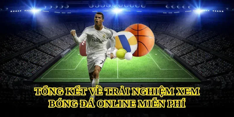 Tổng kết về trải nghiệm Xem bóng đá online miễn phí